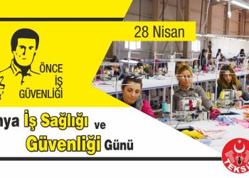 28 Nisan Dünya İş Sağlığı ve Güvenliği Günü Kutlu Olsun