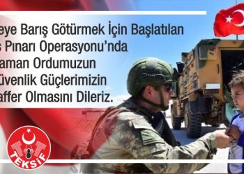 Barış Pınarı Operasyonu’nda Kahraman Ordumuzun ve Güvenlik Güçlerimizin Muzaffer Olmasını Dileriz.